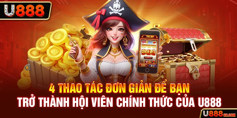 Đăng Ký U888 4 thao tác đơn giản để bạn trở thành hội viên chính thức của U888