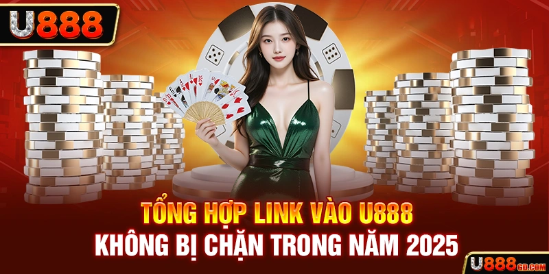 Link Vào U888 Cập Nhật Mới Nhất Năm Đầu Năm 2025 Tổng hợp link vào U888 không bị chặn trong năm 2025