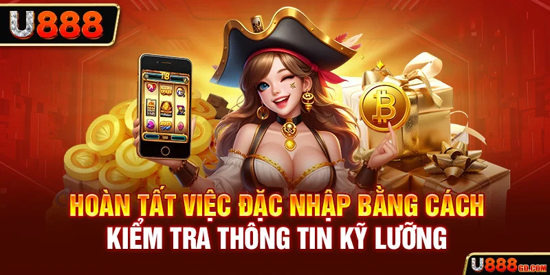 Đăng Nhập U888 Hoàn tất việc đặc nhập bằng cách kiểm tra thông tin kỹ lưỡng