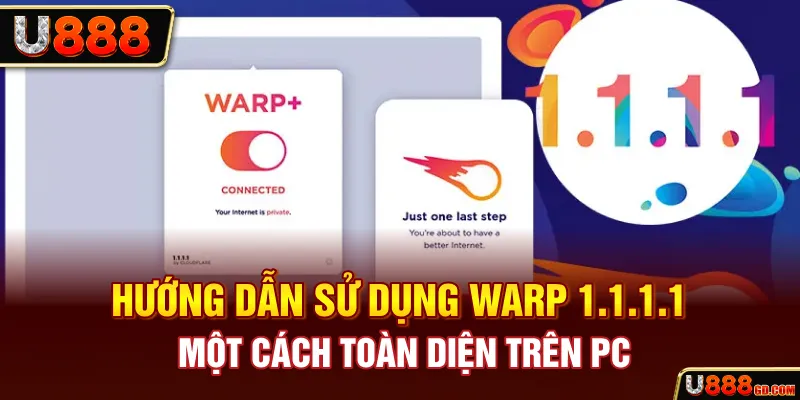 Hướng Dẫn Sử Dụng WARP 1.1.1.1 - Tăng Tốc Độ Kết Nối U888 Hướng dẫn sử dụng WARP 1.1.1.1 một cách toàn diện trên PC