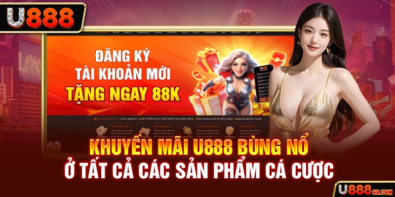Khuyến mãi u888 Khuyến mãi U888 bùng nổ ở tất cả các sản phẩm cá cược