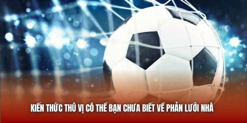 Phản Lưới Nhà | Tình Huống Đầy “Trớ Trêu” Trong Bóng Đá U888 Kiến thức thú vị có thể bạn chưa biết về phản lưới nhà