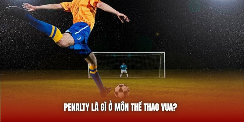 Penalty là gì ở môn thể thao vua? 