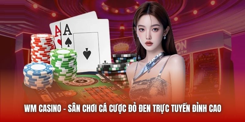 WM Casino - Sân Chơi Cá Cược Đỏ Đen Trực Tuyến Đỉnh Cao 2026 WM Casino - Sân Chơi Cá Cược Đỏ Đen Trực Tuyến Đỉnh Cao